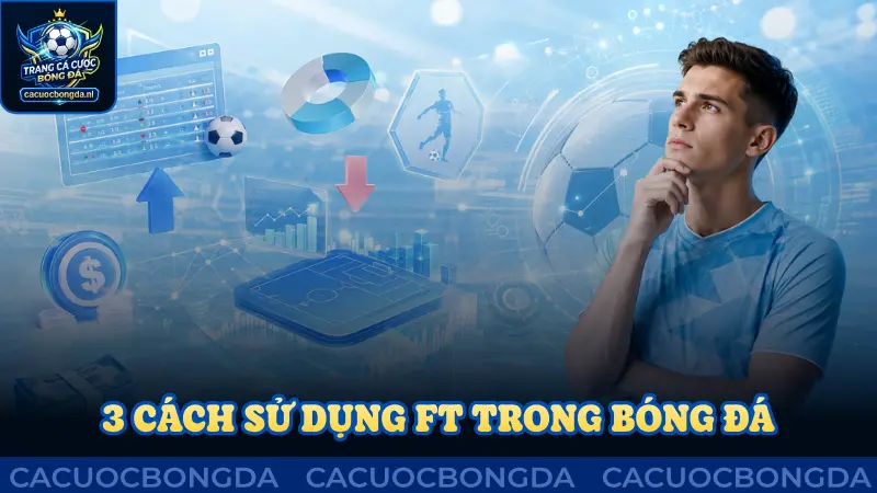 3 cách sử dụng FT trong bóng đá chuẩn