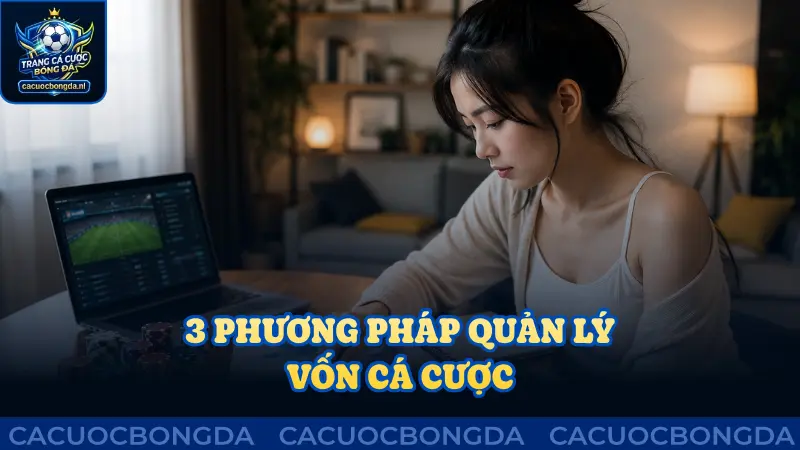 3 phương pháp quản lý vốn hiệu quả trong cá cược