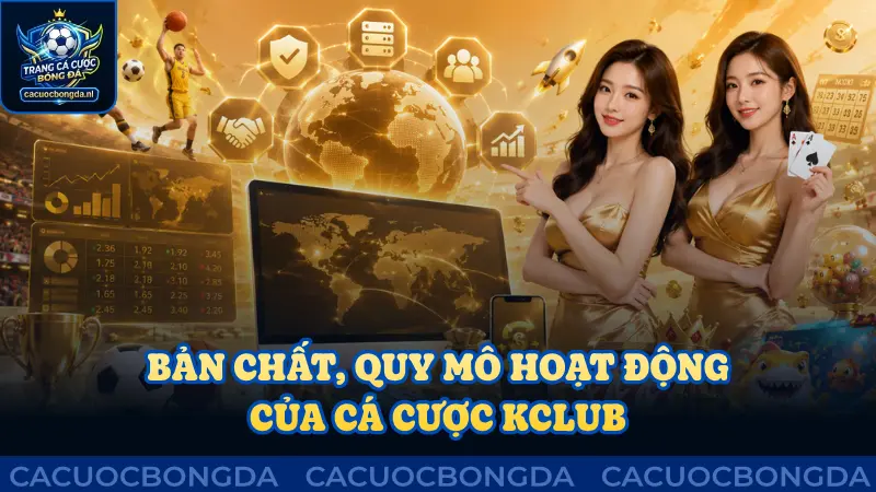 Bản chất cùng quy mô hoạt động của cá cược Kllub