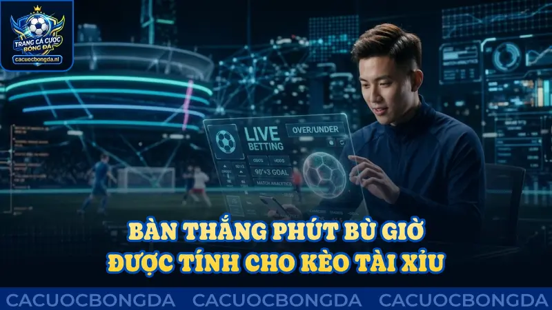 Bàn thắng phút bù giờ đều được tính vào kèo tài xỉu