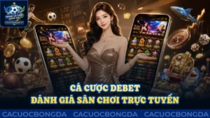 Cá cược Debet: Đánh giá toàn diện sân chơi trực tuyến