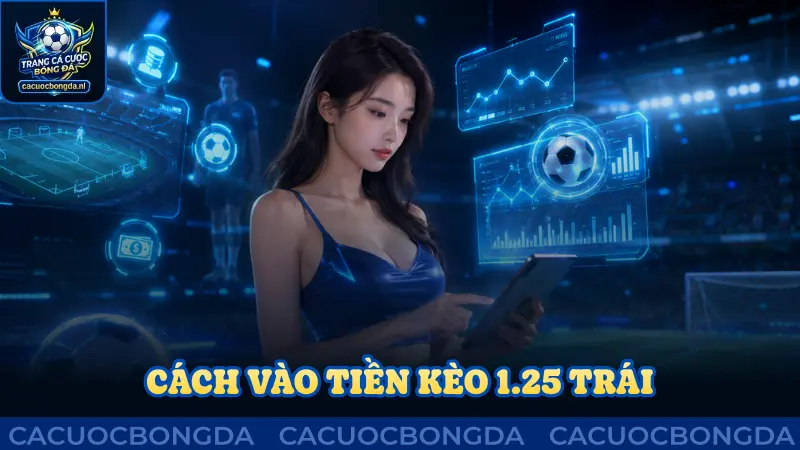 Cách vào tiền chuẩn xác với kèo 1.25 trái