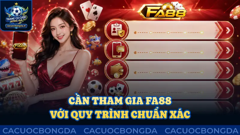 Cần thực hiện quy trình tham gia Fa88 chuẩn xác
