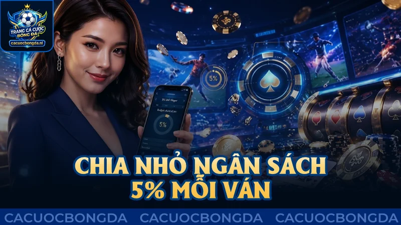 Nên chia nhỏ ngân sách 5% mỗi ván cược