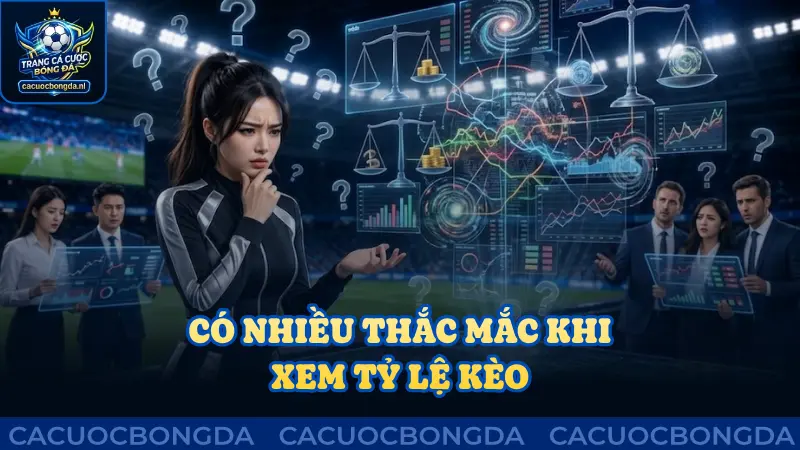 Có nhiều thắc mắc nếu lần đầu xem tỷ lệ kèo