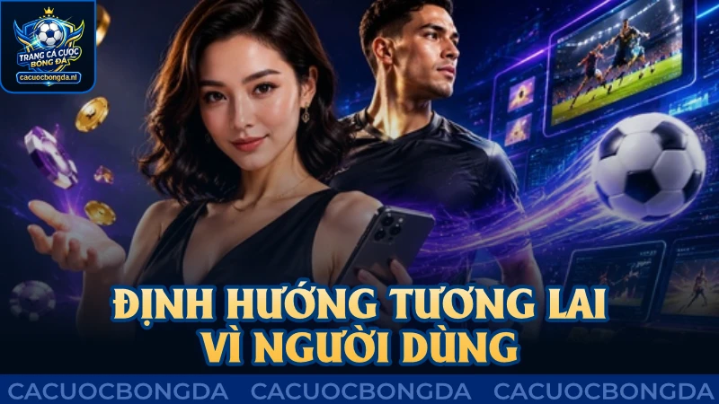Định hướng tương lai rõ ràng vì người dùng