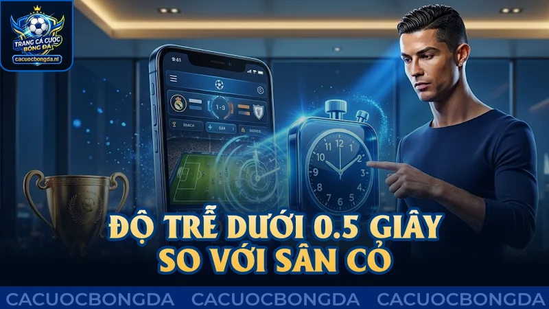 Độ trễ dưới 0.5 giây so với diễn biến sân cỏ