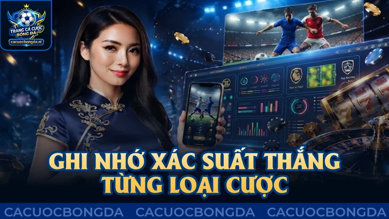 Cần ghi nhớ xác suất thắng theo từng loại cược
