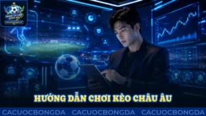 Hướng dẫn chơi kèo châu Âu chuẩn xác