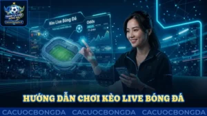 Hướng dẫn chơi kèo live bóng đá hiệu quả cao