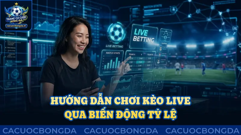 Hướng dẫn chơi kèo live qua biến động tỷ lệ cược