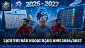 Lịch thi đấu Ngoại hạng Anh 2026/2027 mới nhất
