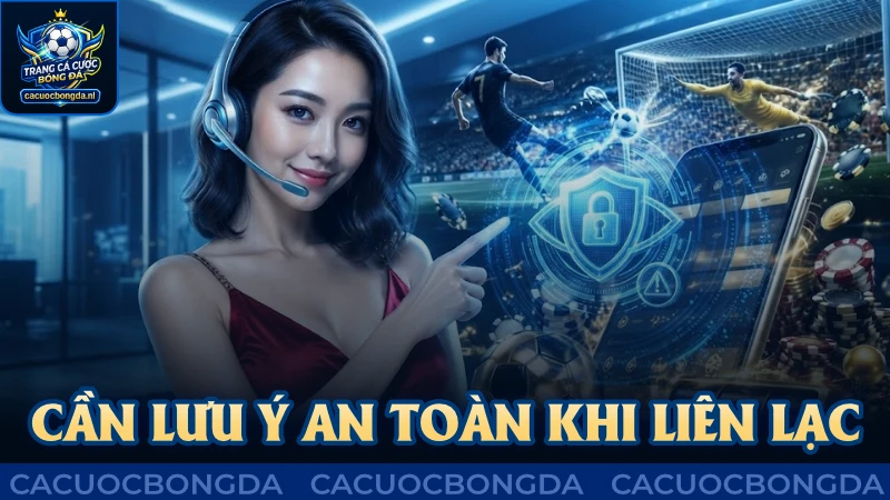 Cần lưu ý an toàn khi liên lạc trao đổi CSKH