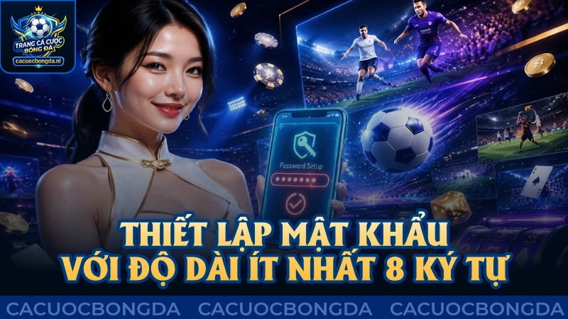 Cần tự thiết lập mật khẩu với độ dài ít nhất 8 ký tự