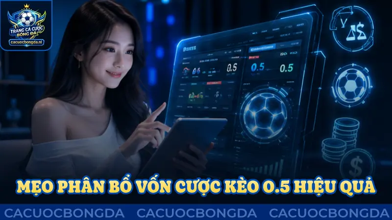 Mẹo hay giúp phân bổ vốn cược kèo 0.5 hiệu quả