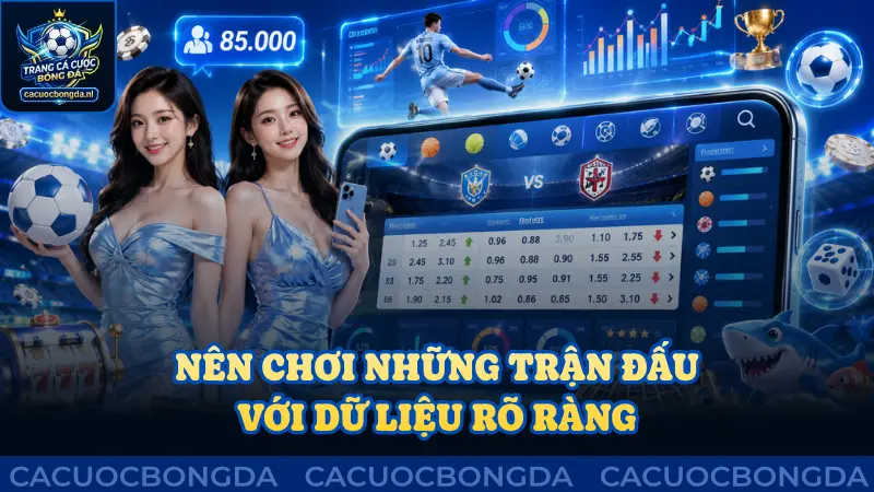 Nên chơi những trận đấu với dữ liệu rõ ràng, đầy đủ