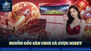 Nguồn gốc hình thành sân chơi cá cược Mibet