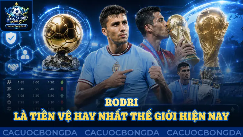 Rodri chính là tiền vệ hay nhất thế giới hiện nay