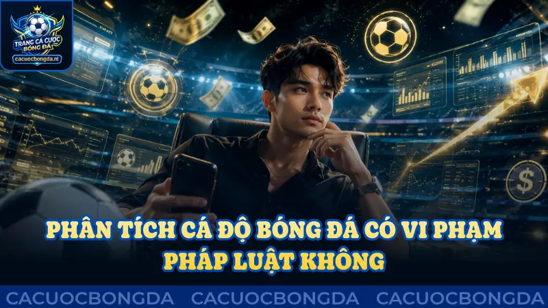 Tìm hiểu xem cá độ bóng đá có vi phạm pháp luật không