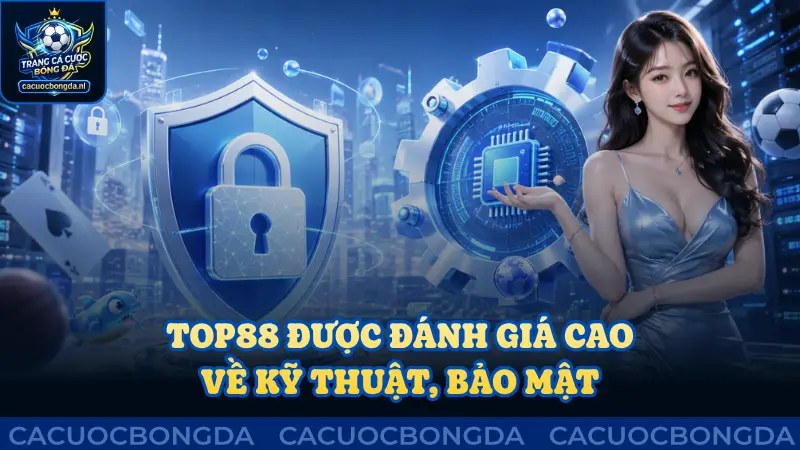 Top88 được đánh giá cao về kỹ thuật và bảo mật