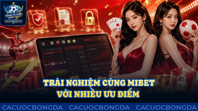 Trải nghiệm cùng Mibet với nhiều ưu điểm nổi bật